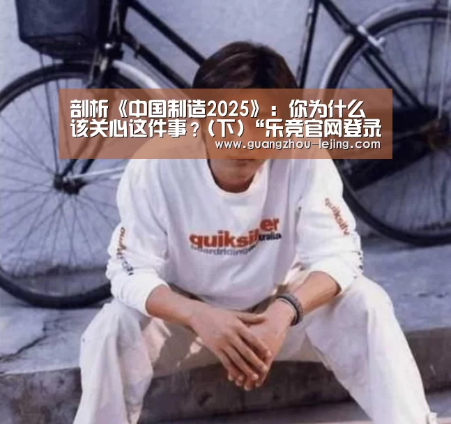 剖析《中国制造2025》:你为什么该关心这件事?(下)“乐竞官网登录入口”(图4) 乐竞官网app下载